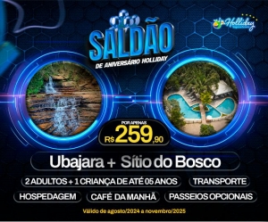 SALDAO DE ANIVERSARIO 10 ANOS HOLLIDAY Pacote Completo de Viagem para Ubajara Sitio do Bosco
